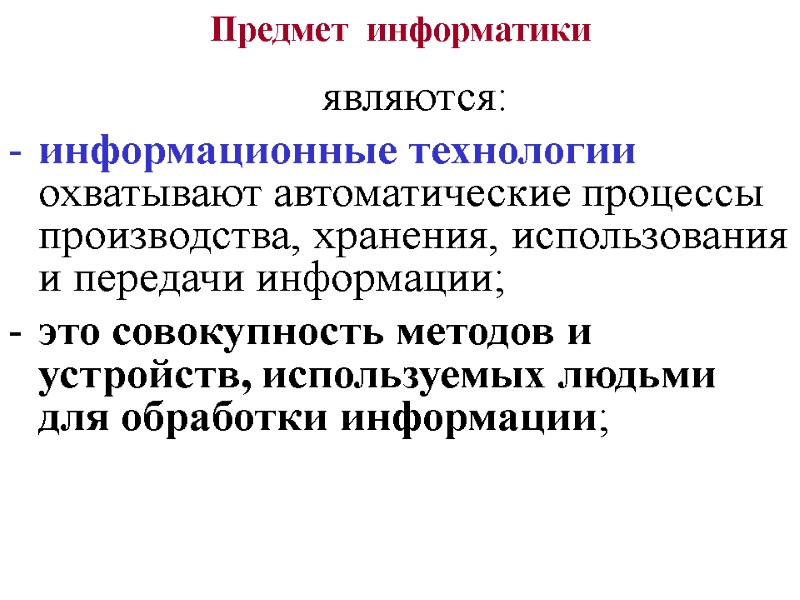 Предмет  информатики   являются:  информационные технологии охватывают автоматические процессы производства, хранения,